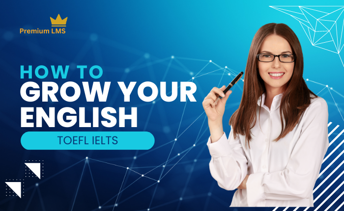 How to grow your English skills for improving IELTS or TOEFL score